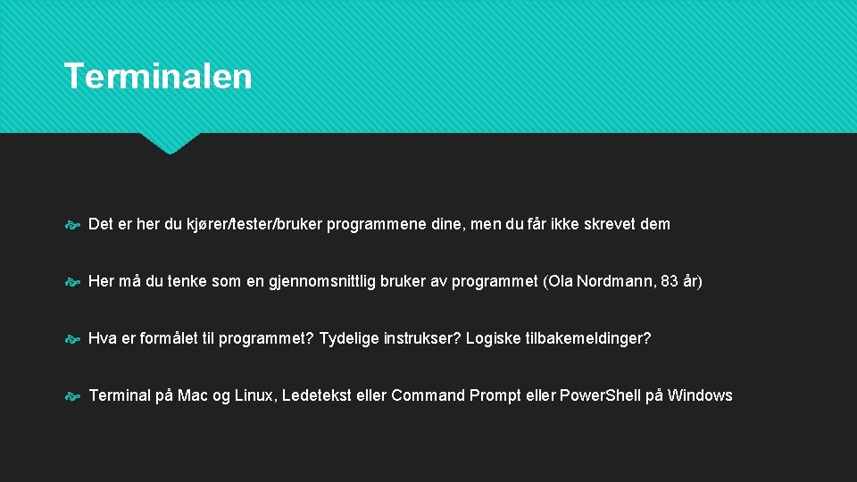 Terminalen Det er her du kjører/tester/bruker programmene dine, men du får ikke skrevet dem