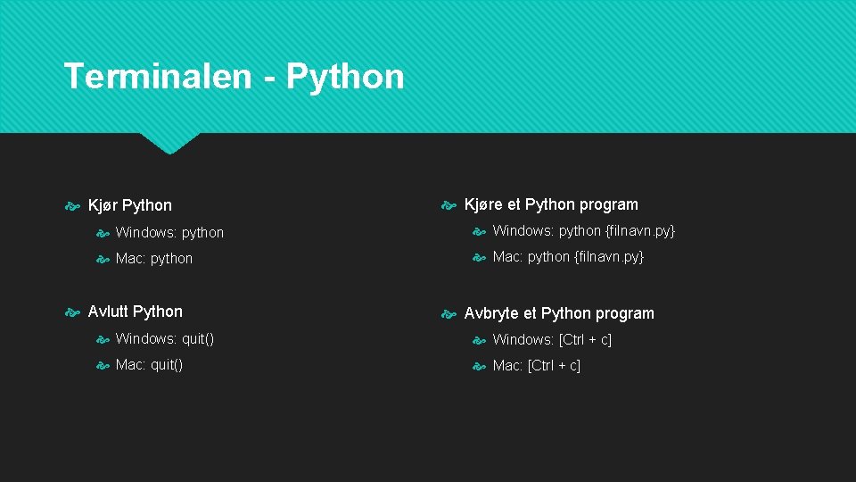 Terminalen - Python Kjøre et Python program Windows: python {filnavn. py} Mac: python {filnavn.