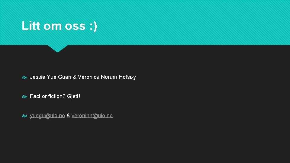 Litt om oss : ) Jessie Yue Guan & Veronica Norum Hofsøy Fact or