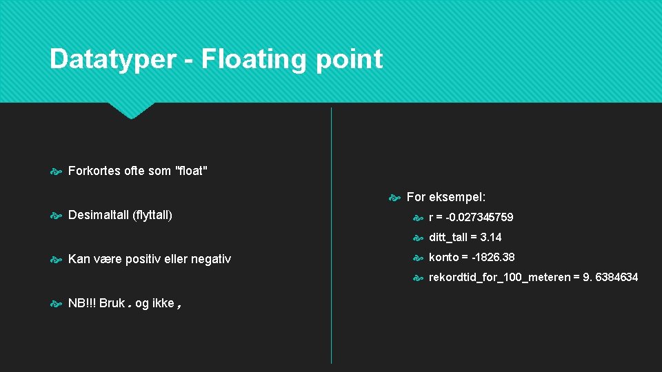 Datatyper - Floating point Forkortes ofte som "float" For eksempel: Desimaltall (flyttall) r =