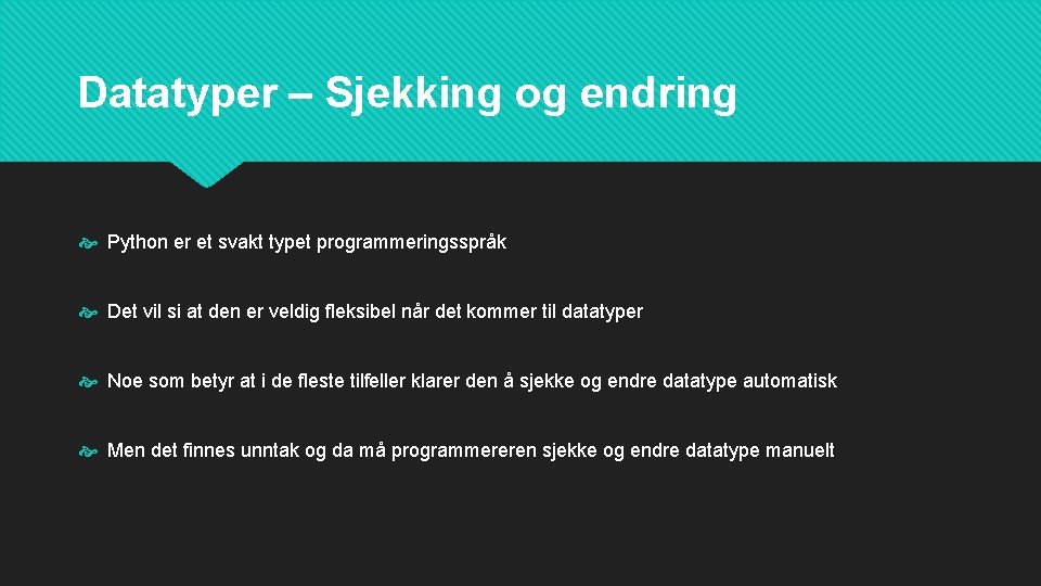 Datatyper – Sjekking og endring Python er et svakt typet programmeringsspråk Det vil si