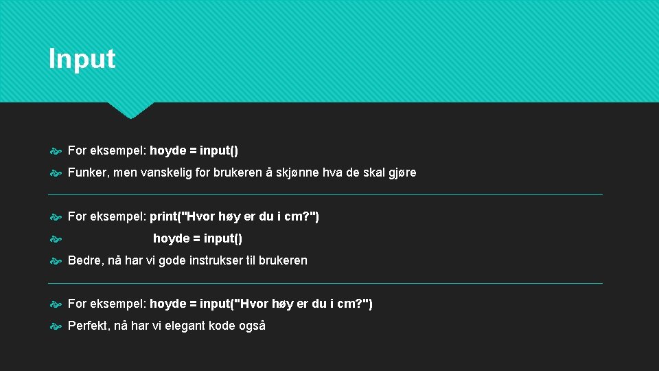 Input For eksempel: hoyde = input() Funker, men vanskelig for brukeren å skjønne hva