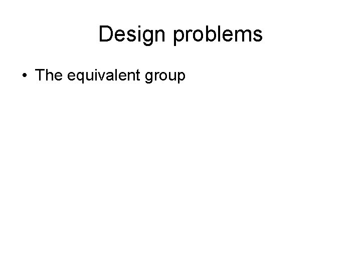 Design problems • The equivalent group 