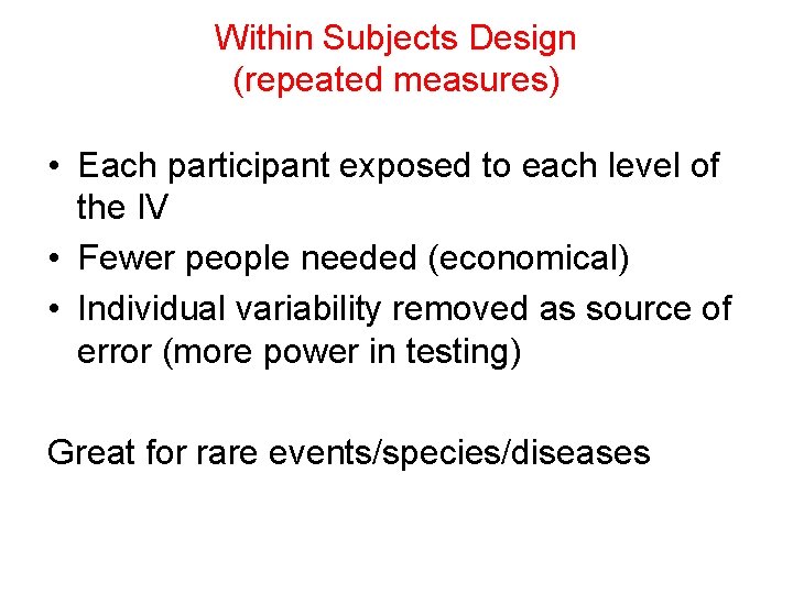 Within Subjects Design (repeated measures) • Each participant exposed to each level of the