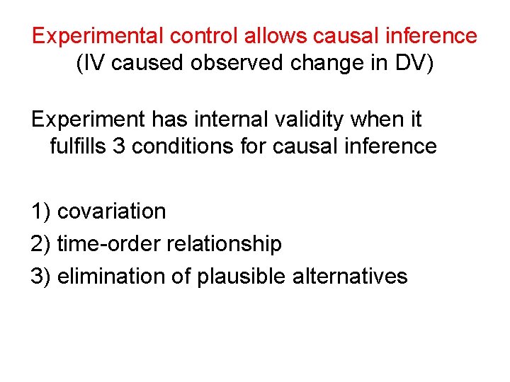 Experimental control allows causal inference (IV caused observed change in DV) Experiment has internal