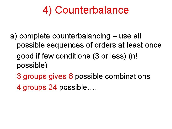4) Counterbalance a) complete counterbalancing – use all possible sequences of orders at least