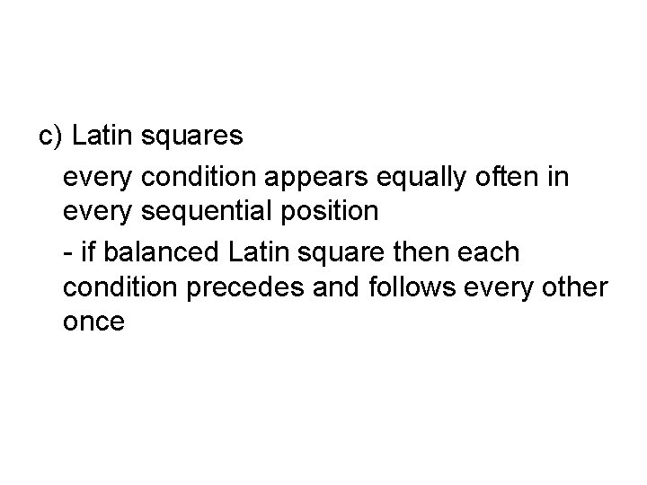 c) Latin squares every condition appears equally often in every sequential position - if