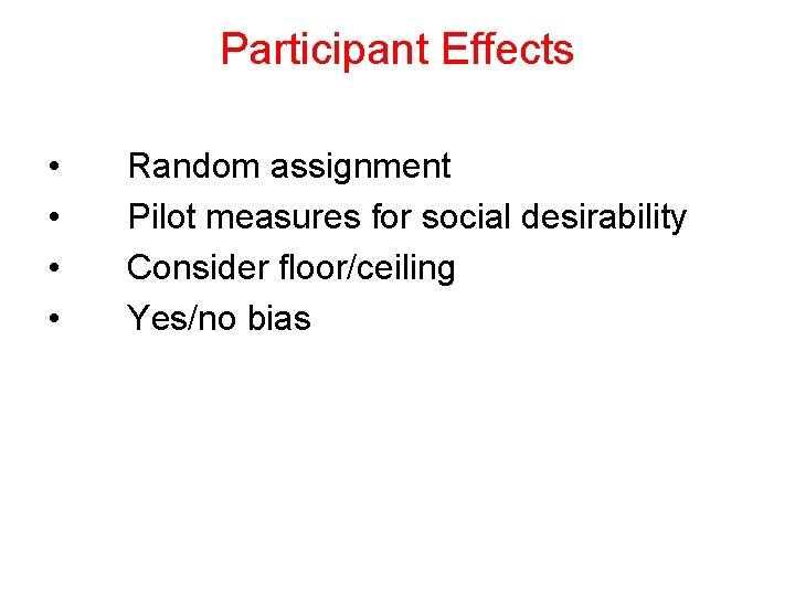 Participant Effects • • Random assignment Pilot measures for social desirability Consider floor/ceiling Yes/no