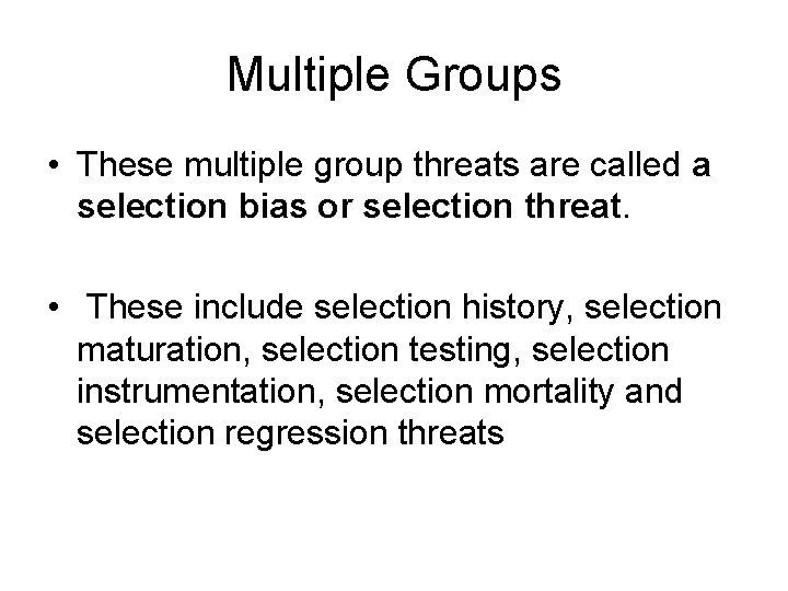 Multiple Groups • These multiple group threats are called a selection bias or selection