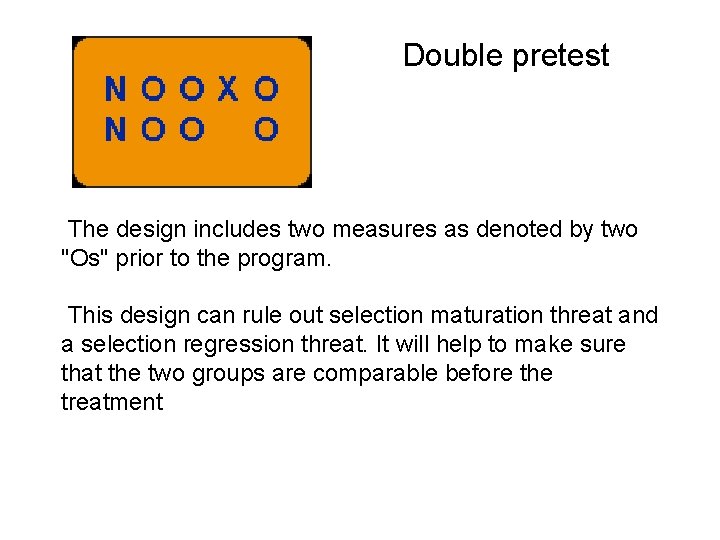 Double pretest The design includes two measures as denoted by two "Os" prior to