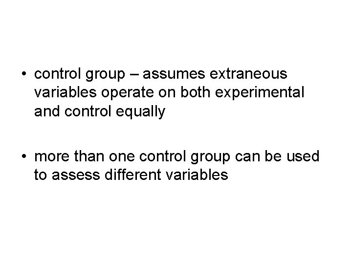  • control group – assumes extraneous variables operate on both experimental and control