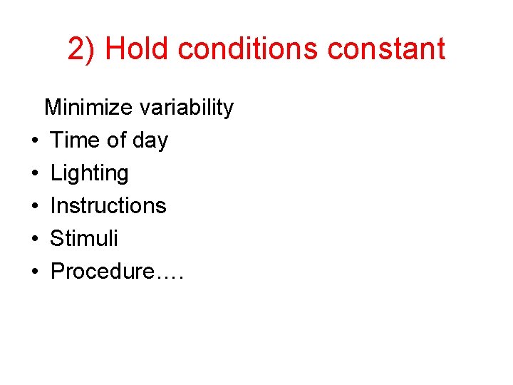 2) Hold conditions constant Minimize variability • Time of day • Lighting • Instructions