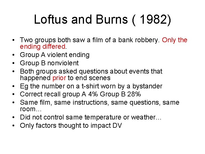 Loftus and Burns ( 1982) • Two groups both saw a film of a