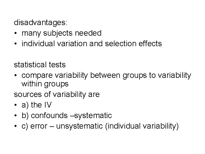 disadvantages: • many subjects needed • individual variation and selection effects statistical tests •