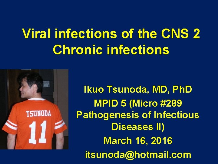 Viral infections of the CNS 2 Chronic infections Ikuo Tsunoda, MD, Ph. D MPID Viral infections of the CNS 2 Chronic infections Ikuo Tsunoda, MD, Ph. D MPID