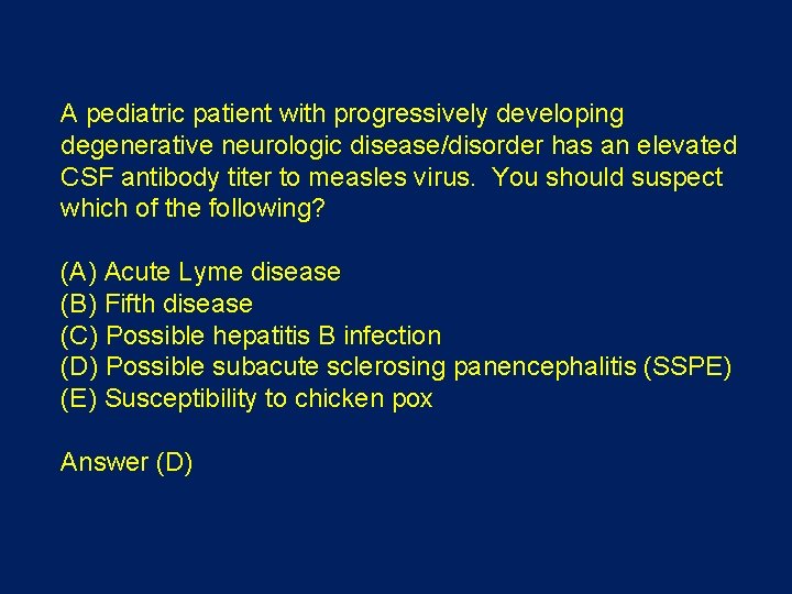 A pediatric patient with progressively developing degenerative neurologic disease/disorder has an elevated CSF antibody A pediatric patient with progressively developing degenerative neurologic disease/disorder has an elevated CSF antibody
