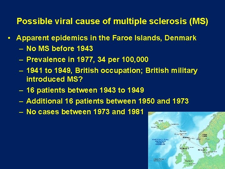 Possible viral cause of multiple sclerosis (MS) • Apparent epidemics in the Faroe Islands, Possible viral cause of multiple sclerosis (MS) • Apparent epidemics in the Faroe Islands,