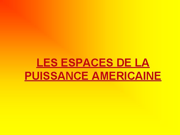 LES ESPACES DE LA PUISSANCE AMERICAINE LES ESPACES DE LA PUISSANCE AMERICAINE