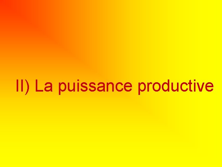 II) La puissance productive II) La puissance productive