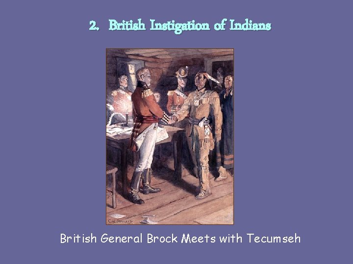 2. British Instigation of Indians British General Brock Meets with Tecumseh 