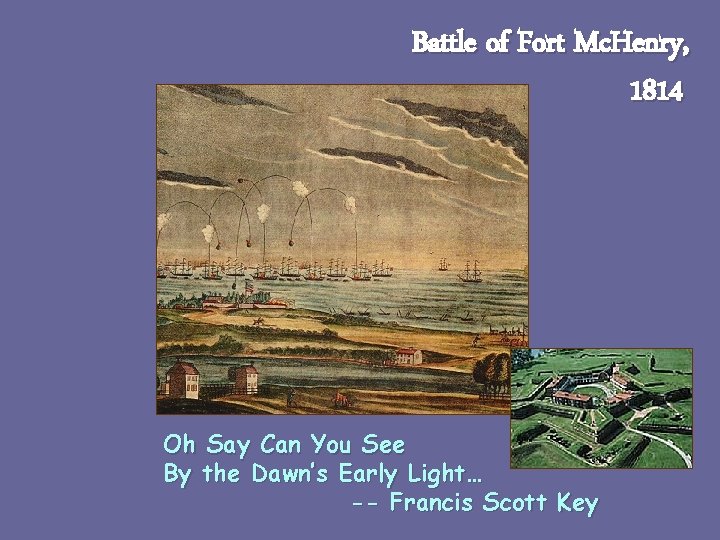 Battle of Fort Mc. Henry, 1814 Oh Say Can You See By the Dawn’s
