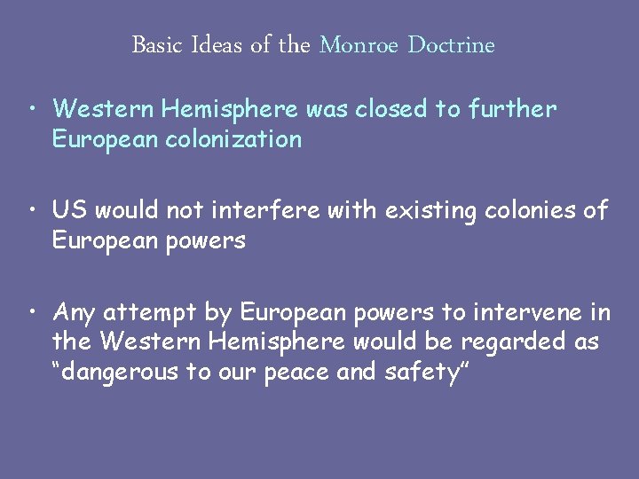 Basic Ideas of the Monroe Doctrine • Western Hemisphere was closed to further European