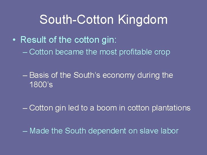 South-Cotton Kingdom • Result of the cotton gin: – Cotton became the most profitable