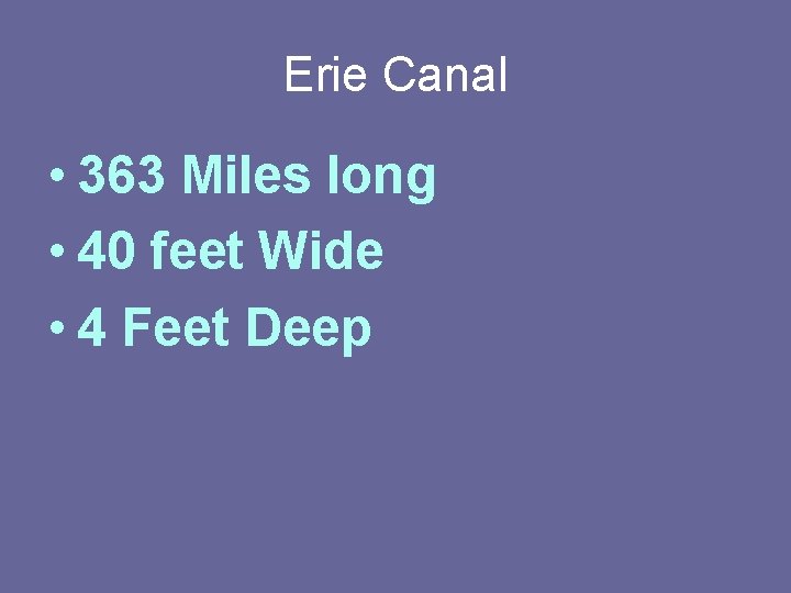Erie Canal • 363 Miles long • 40 feet Wide • 4 Feet Deep
