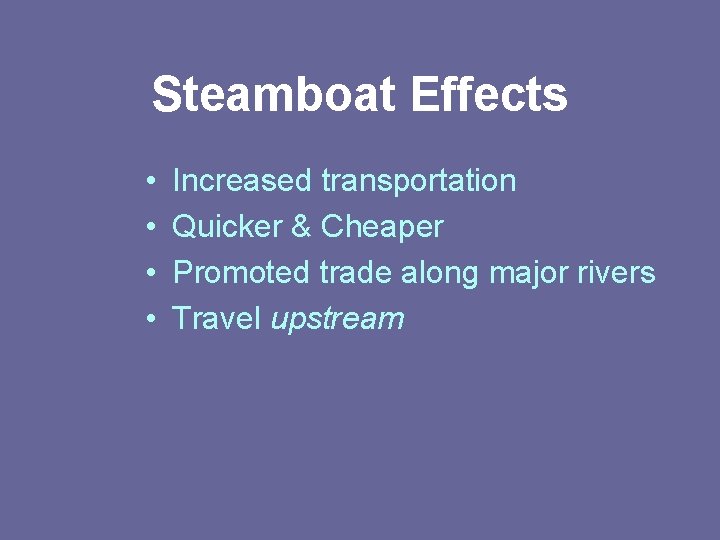 Steamboat Effects • • Increased transportation Quicker & Cheaper Promoted trade along major rivers
