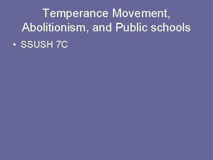 Temperance Movement, Abolitionism, and Public schools • SSUSH 7 C 