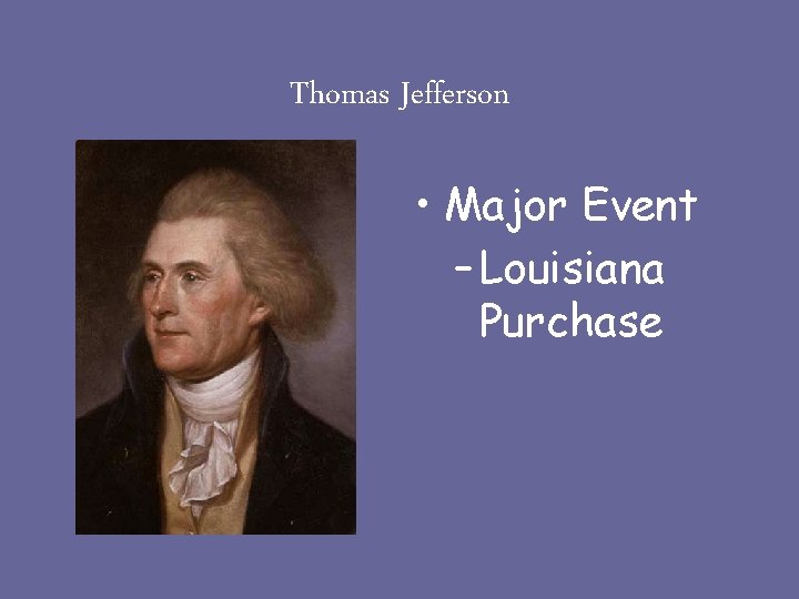 Thomas Jefferson • Major Event – Louisiana Purchase 