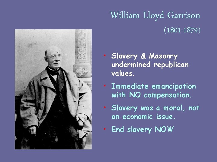 William Lloyd Garrison (1801 -1879) • Slavery & Masonry undermined republican values. • Immediate