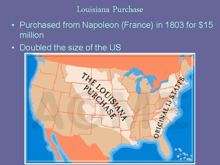Louisiana Purchase • Purchased from Napoleon (France) in 1803 for $15 million • Doubled