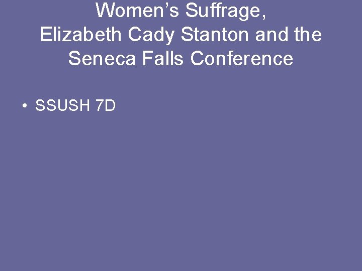 Women’s Suffrage, Elizabeth Cady Stanton and the Seneca Falls Conference • SSUSH 7 D