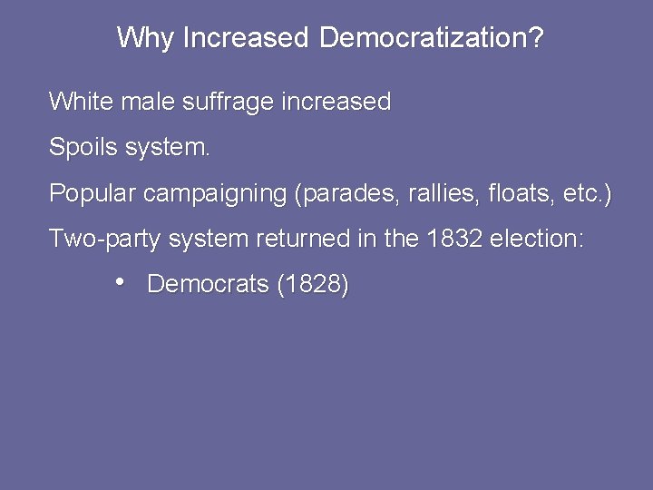 Why Increased Democratization? White male suffrage increased Spoils system. Popular campaigning (parades, rallies, floats,
