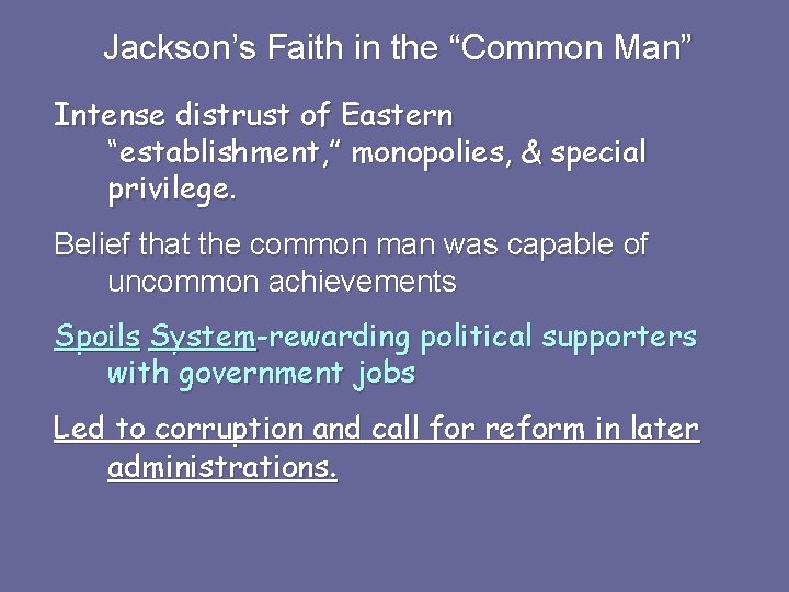 Jackson’s Faith in the “Common Man” Intense distrust of Eastern “establishment, ” monopolies, &