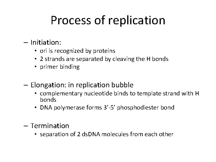 Process of replication – Initiation: • ori is recognized by proteins • 2 strands