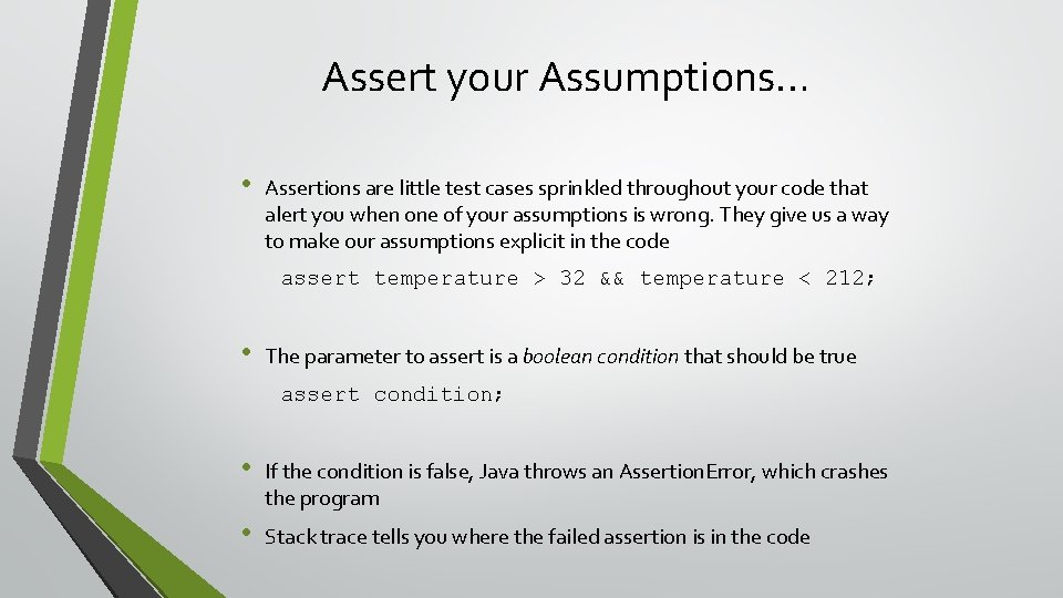 Assert your Assumptions… • Assertions are little test cases sprinkled throughout your code that