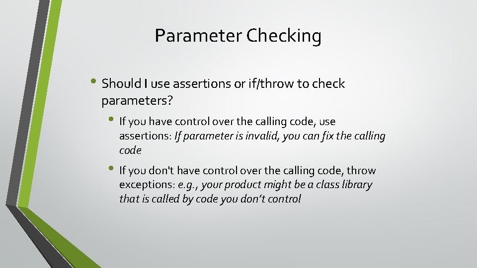 Parameter Checking • Should I use assertions or if/throw to check parameters? • If