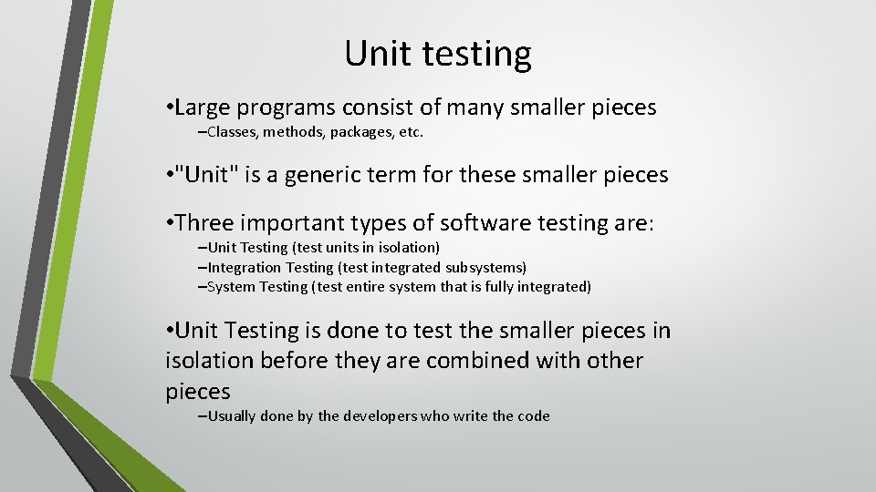 Unit testing • Large programs consist of many smaller pieces –Classes, methods, packages, etc.