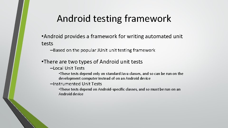 Android testing framework • Android provides a framework for writing automated unit tests –Based