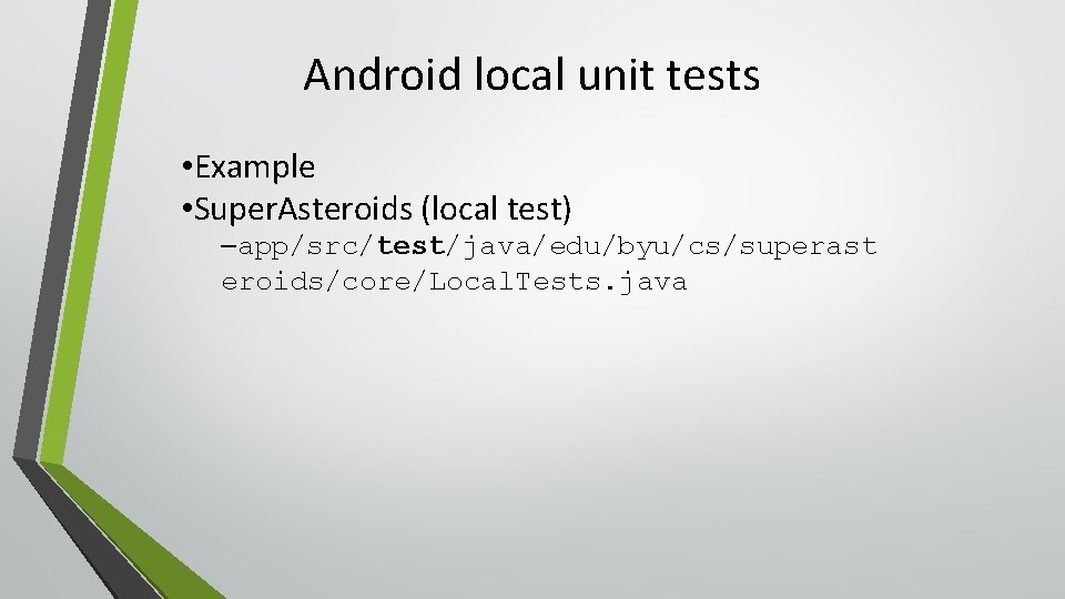Android local unit tests • Example • Super. Asteroids (local test) –app/src/test/java/edu/byu/cs/superast eroids/core/Local. Tests.