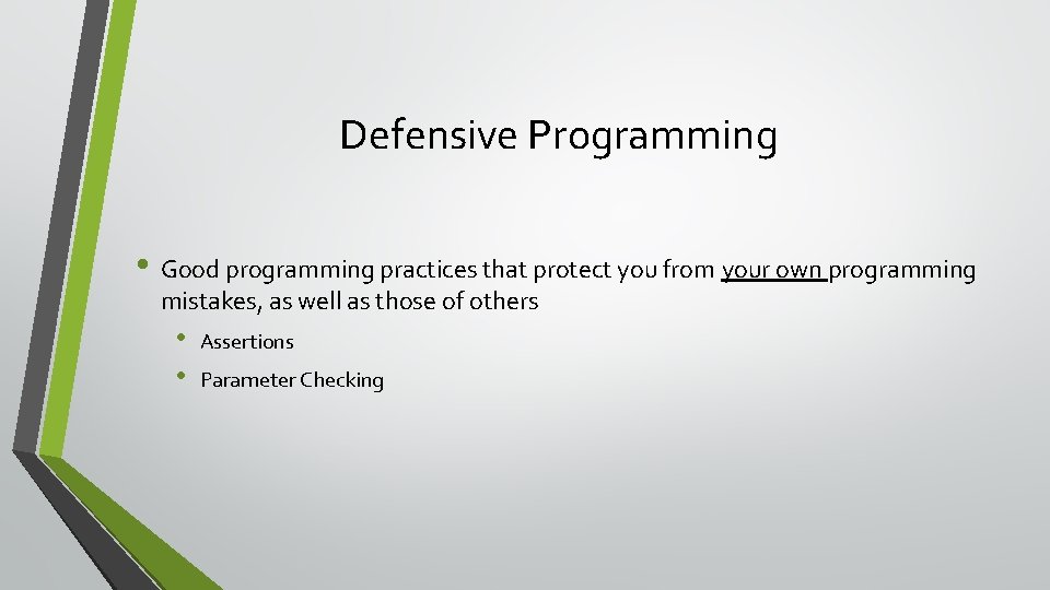 Defensive Programming • Good programming practices that protect you from your own programming mistakes,