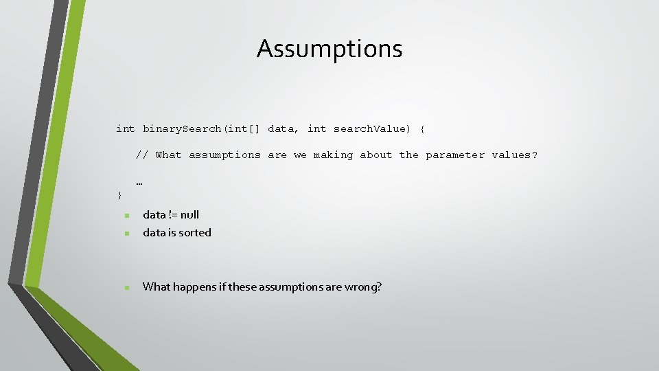 Assumptions int binary. Search(int[] data, int search. Value) { // What assumptions are we