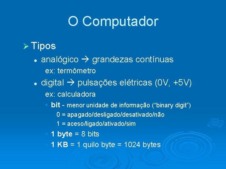 O Computador Ø Tipos l analógico grandezas contínuas ex: termômetro l digital pulsações elétricas