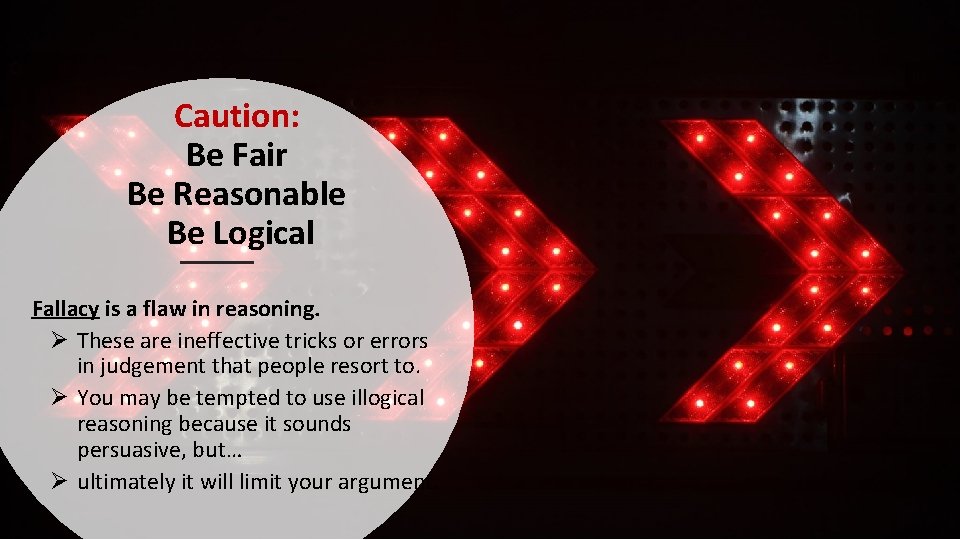 Caution: Be Fair Be Reasonable Be Logical Fallacy is a flaw in reasoning. Ø