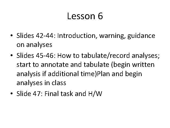 Lesson 6 • Slides 42 -44: Introduction, warning, guidance on analyses • Slides 45