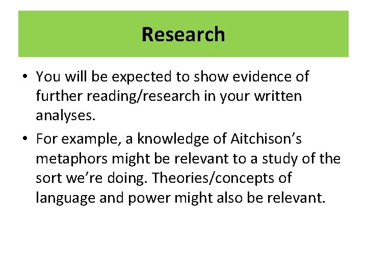 Research • You will be expected to show evidence of further reading/research in your