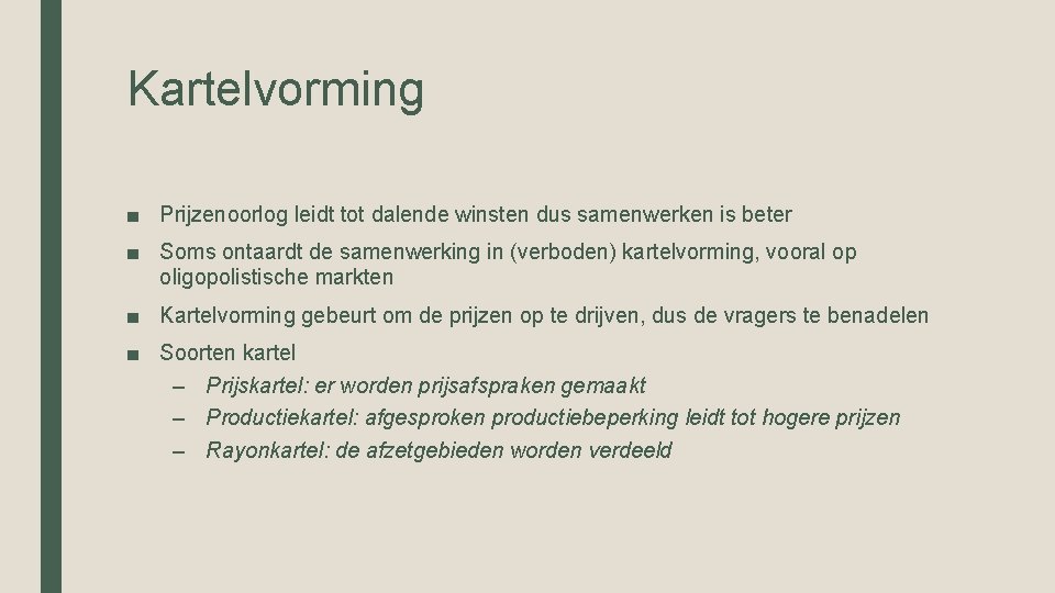 Kartelvorming ■ Prijzenoorlog leidt tot dalende winsten dus samenwerken is beter ■ Soms ontaardt Kartelvorming ■ Prijzenoorlog leidt tot dalende winsten dus samenwerken is beter ■ Soms ontaardt
