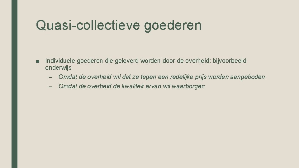 Quasi-collectieve goederen ■ Individuele goederen die geleverd worden door de overheid: bijvoorbeeld onderwijs – Quasi-collectieve goederen ■ Individuele goederen die geleverd worden door de overheid: bijvoorbeeld onderwijs –